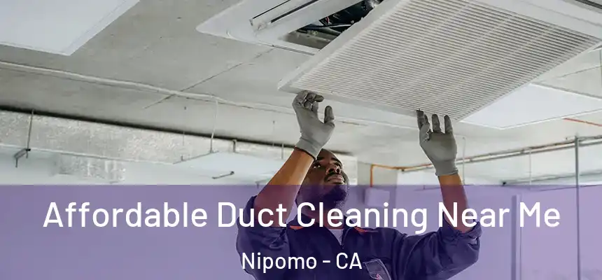  Affordable Duct Cleaning Near Me Nipomo - CA