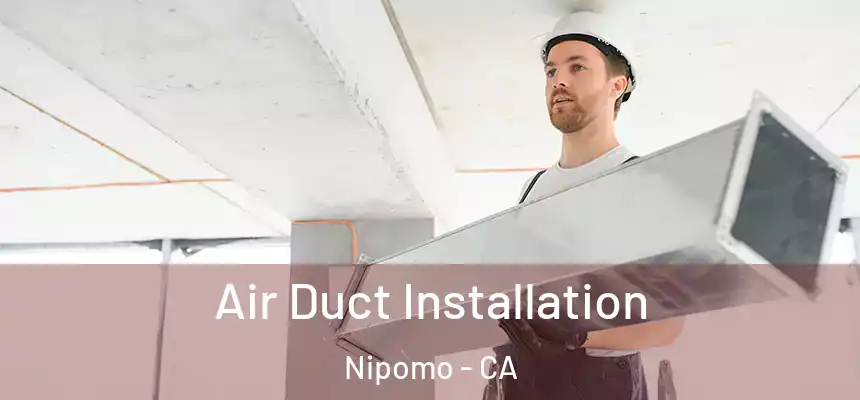  Air Duct Installation Nipomo - CA