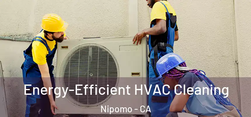 Energy-Efficient HVAC Cleaning Nipomo - CA