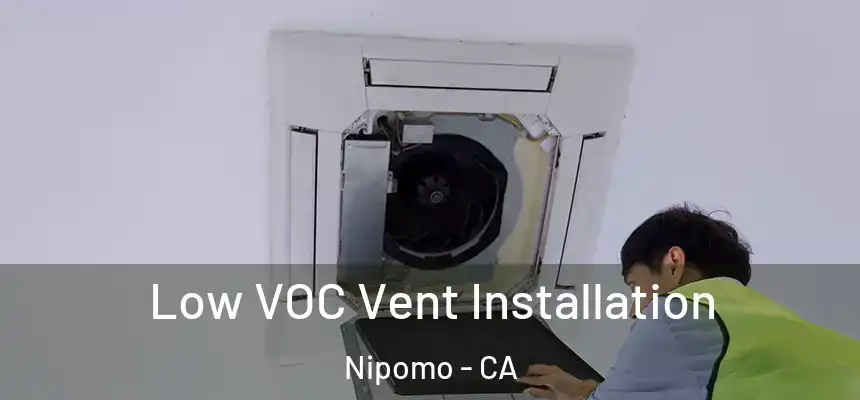  Low VOC Vent Installation Nipomo - CA